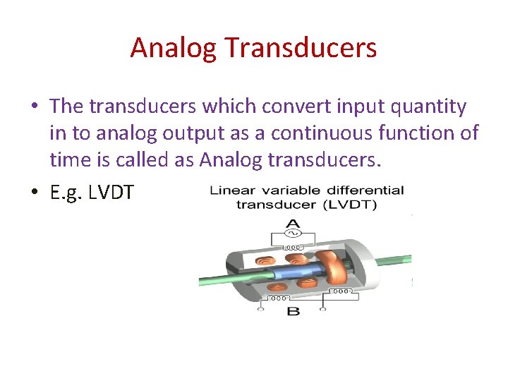 Analog Transducers • The transducers which convert input quantity in to analog output as