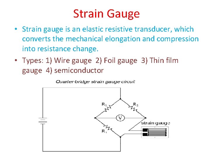Strain Gauge • Strain gauge is an elastic resistive transducer, which converts the mechanical
