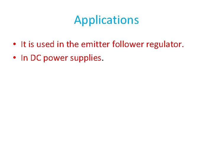 Applications • It is used in the emitter follower regulator. • In DC power