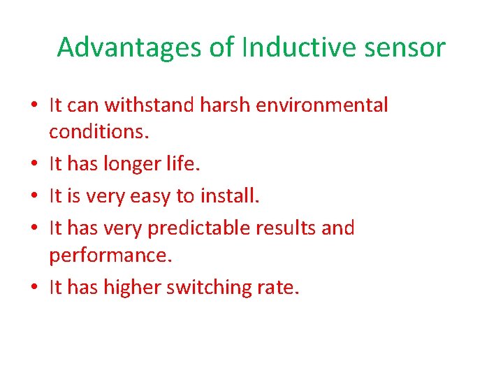 Advantages of Inductive sensor • It can withstand harsh environmental conditions. • It has