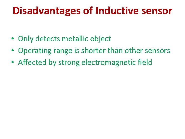 Disadvantages of Inductive sensor • Only detects metallic object • Operating range is shorter