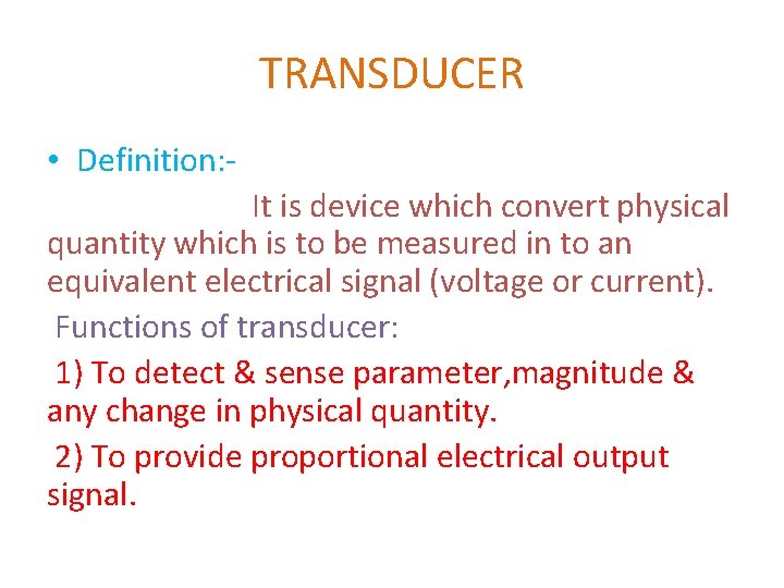 TRANSDUCER • Definition: - It is device which convert physical quantity which is to