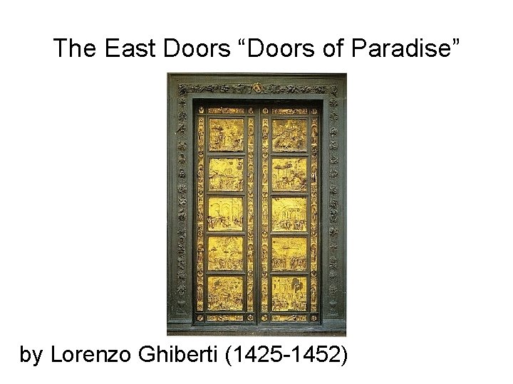 The East Doors “Doors of Paradise” by Lorenzo Ghiberti (1425 -1452) 
