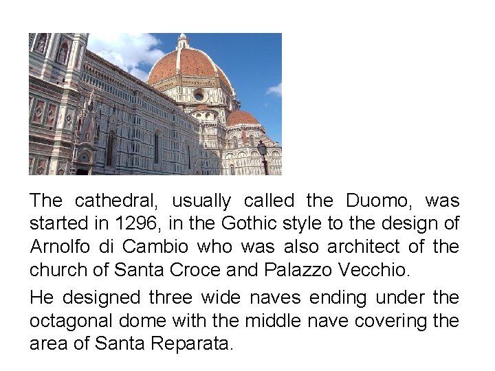 The cathedral, usually called the Duomo, was started in 1296, in the Gothic style