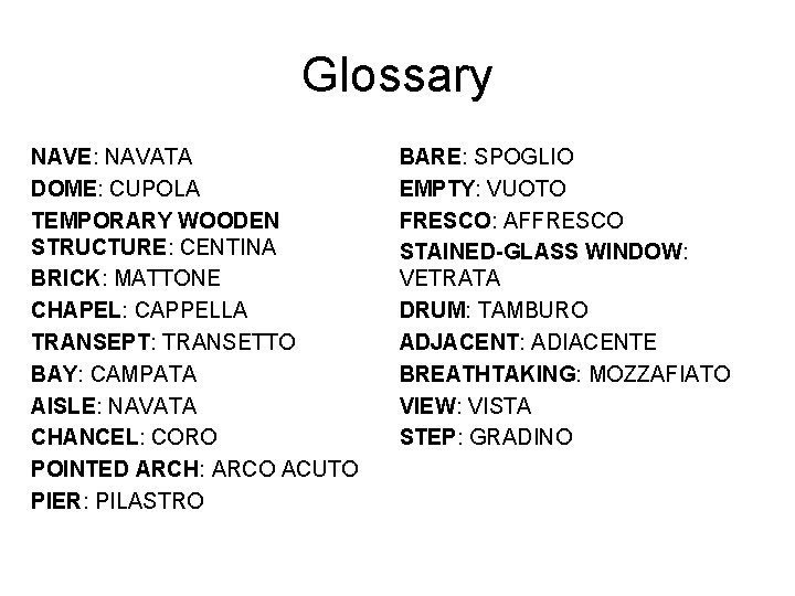 Glossary NAVE: NAVATA DOME: CUPOLA TEMPORARY WOODEN STRUCTURE: CENTINA BRICK: MATTONE CHAPEL: CAPPELLA TRANSEPT: