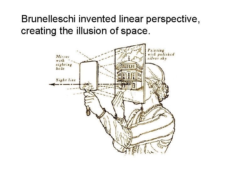 Brunelleschi invented linear perspective, creating the illusion of space. 