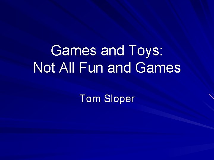 Games and Toys: Not All Fun and Games Tom Sloper 