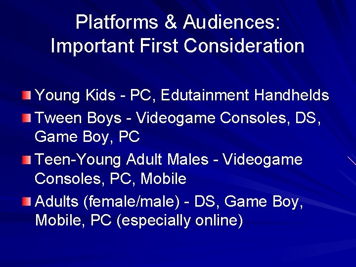 Platforms & Audiences: Important First Consideration Young Kids - PC, Edutainment Handhelds Tween Boys