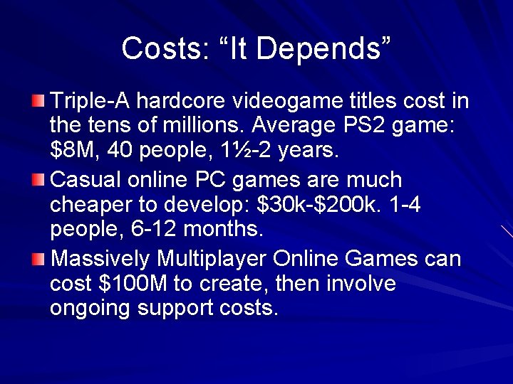 Costs: “It Depends” Triple-A hardcore videogame titles cost in the tens of millions. Average
