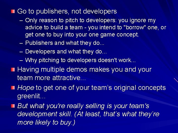 Go to publishers, not developers – Only reason to pitch to developers: you ignore