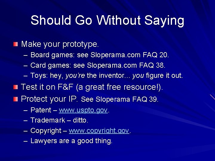 Should Go Without Saying Make your prototype. – Board games: see Sloperama. com FAQ
