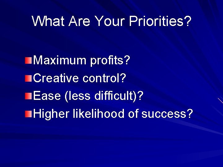 What Are Your Priorities? Maximum profits? Creative control? Ease (less difficult)? Higher likelihood of