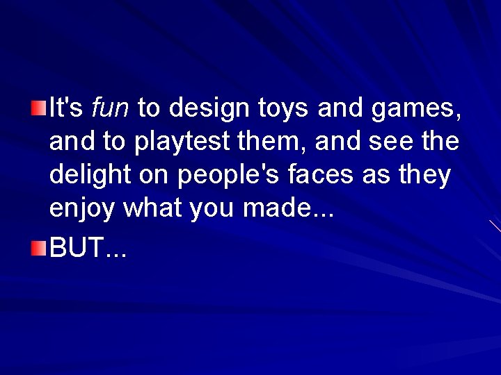 It's fun to design toys and games, and to playtest them, and see the