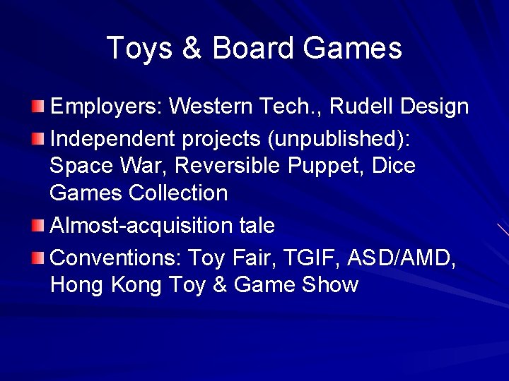 Toys & Board Games Employers: Western Tech. , Rudell Design Independent projects (unpublished): Space