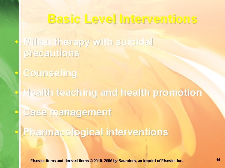 Basic Level Interventions • Milieu therapy with suicidal precautions • Counseling • Health teaching