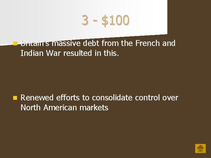 3 - $100 n Britain’s massive debt from the French and Indian War resulted 3 - $100 n Britain’s massive debt from the French and Indian War resulted
