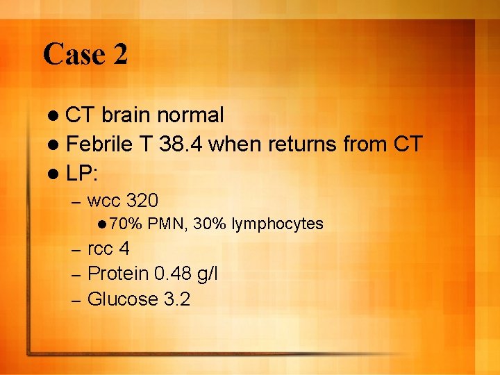 Case 2 l CT brain normal l Febrile T 38. 4 when returns from