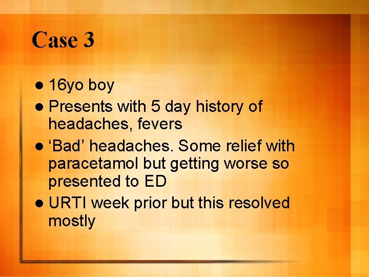 Case 3 l 16 yo boy l Presents with 5 day history of headaches,