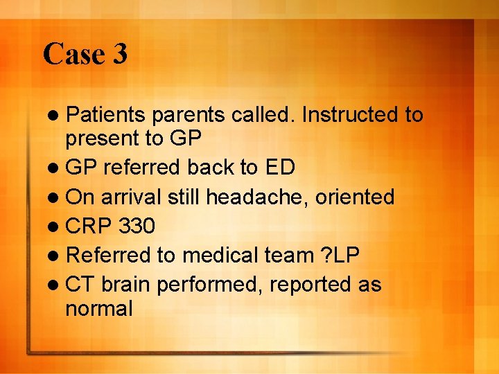 Case 3 l Patients parents called. Instructed to present to GP l GP referred