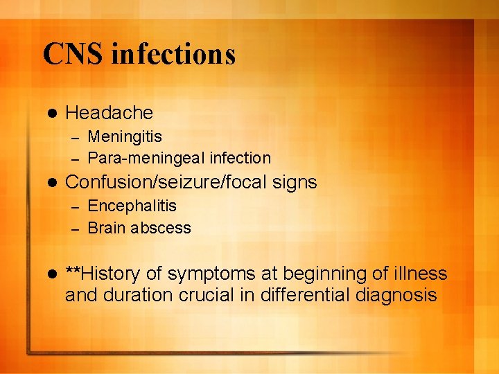 CNS infections l Headache Meningitis – Para-meningeal infection – l Confusion/seizure/focal signs Encephalitis –