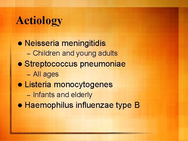 Aetiology l Neisseria – meningitidis Children and young adults l Streptococcus – All ages
