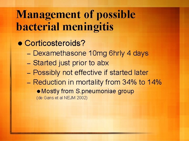 Management of possible bacterial meningitis l Corticosteroids? Dexamethasone 10 mg 6 hrly 4 days