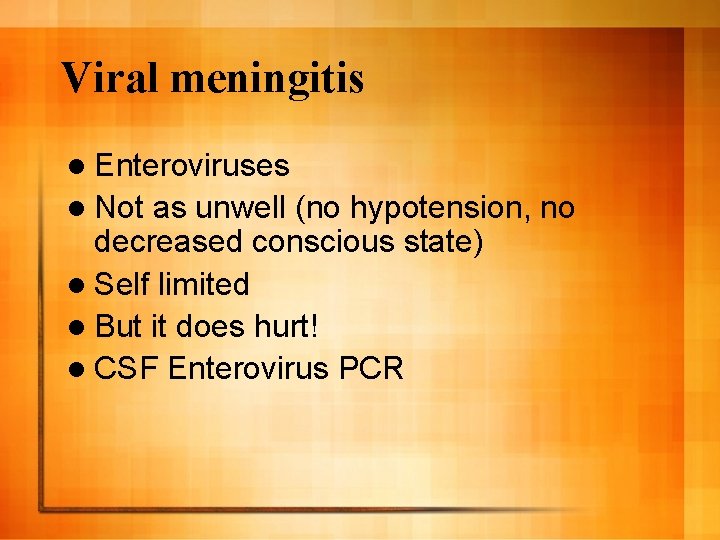 Viral meningitis l Enteroviruses l Not as unwell (no hypotension, no decreased conscious state)