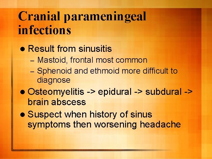 Cranial parameningeal infections l Result from sinusitis Mastoid, frontal most common – Sphenoid and