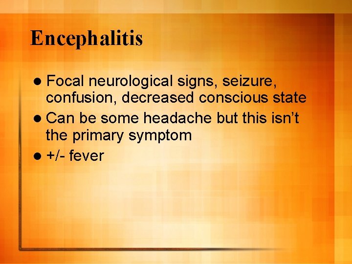 Encephalitis l Focal neurological signs, seizure, confusion, decreased conscious state l Can be some