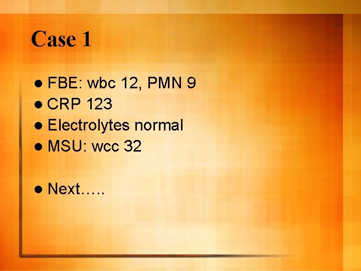 Case 1 l FBE: wbc 12, PMN 9 l CRP 123 l Electrolytes normal