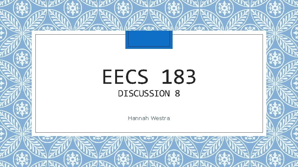 EECS 183 DISCUSSION 8 Hannah Westra 