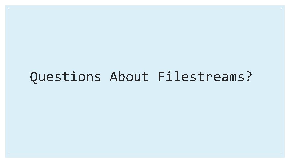 Questions About Filestreams? 