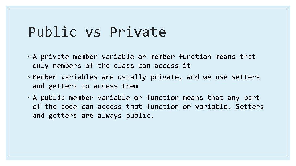 Public vs Private ◦ A private member variable or member function means that only