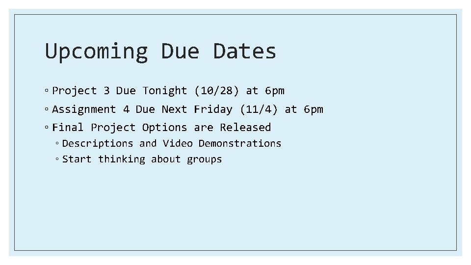Upcoming Due Dates ◦ Project 3 Due Tonight (10/28) at 6 pm ◦ Assignment