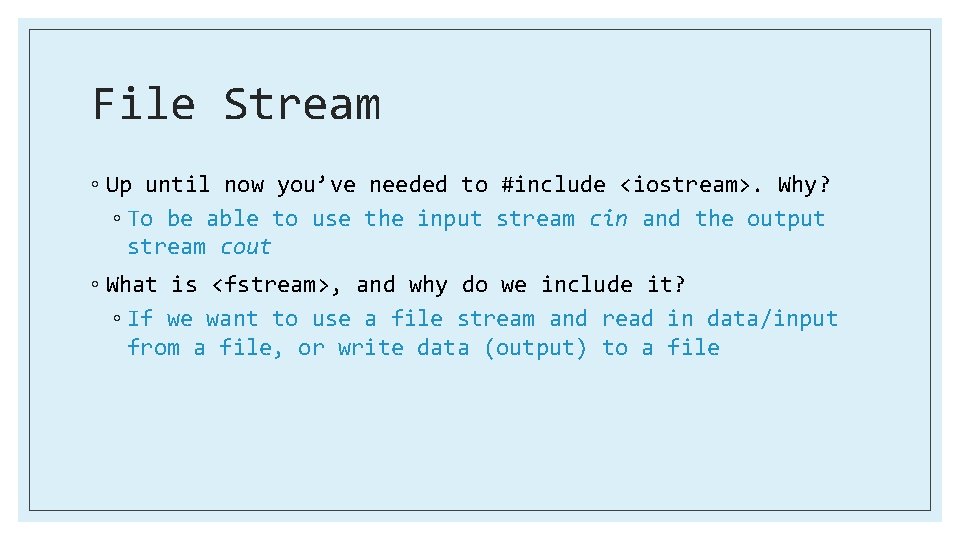 File Stream ◦ Up until now you’ve needed to #include <iostream>. Why? ◦ To