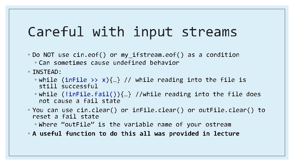 Careful with input streams ◦ Do NOT use cin. eof() or my_ifstream. eof() as