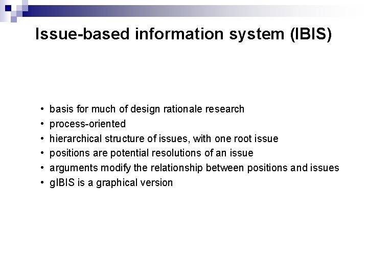 Issue-based information system (IBIS) • basis for much of design rationale research • process-oriented