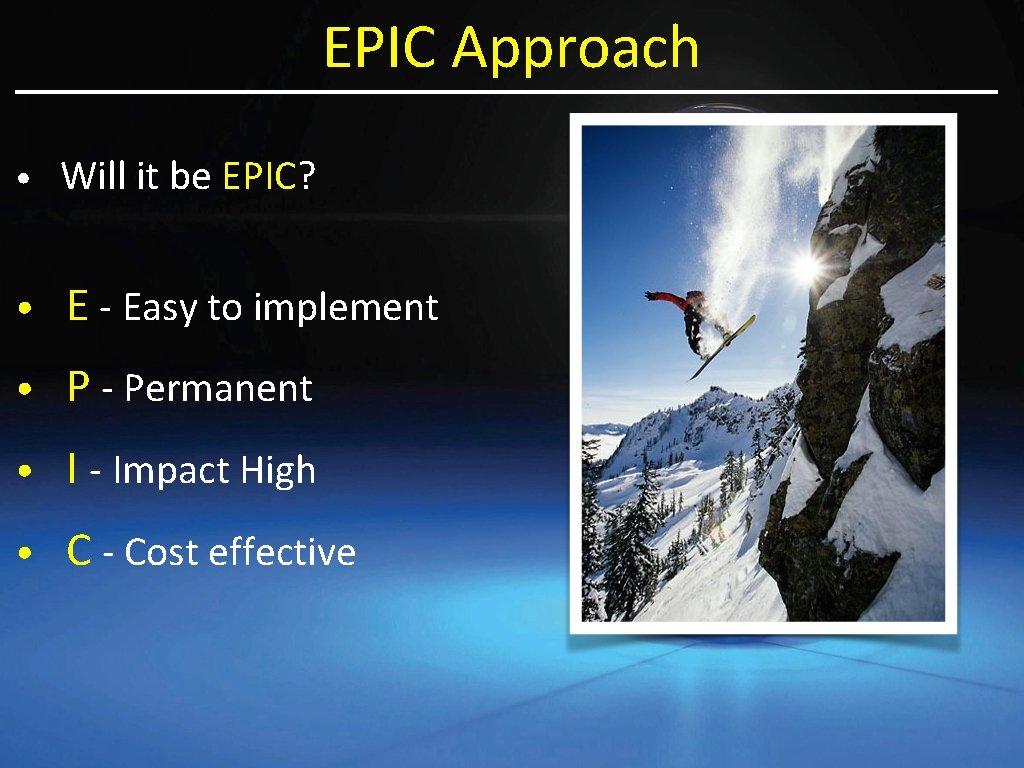 EPIC Approach • Will it be EPIC? • E - Easy to implement •