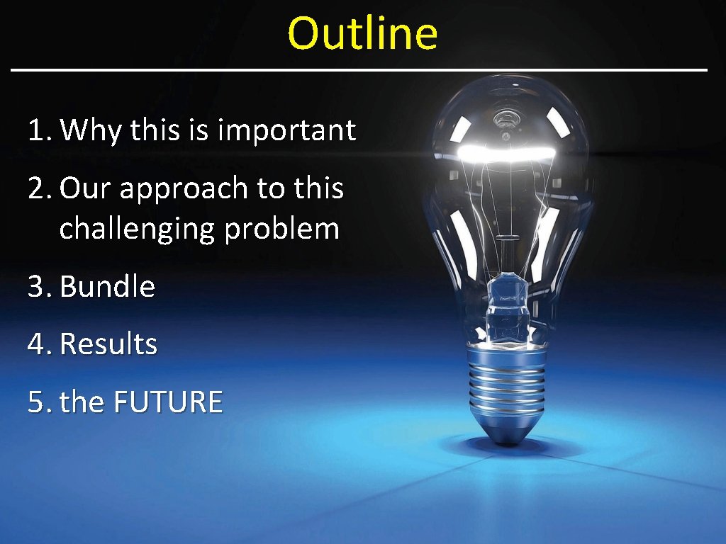 Outline 1. Why this is important 2. Our approach to this challenging problem 3.