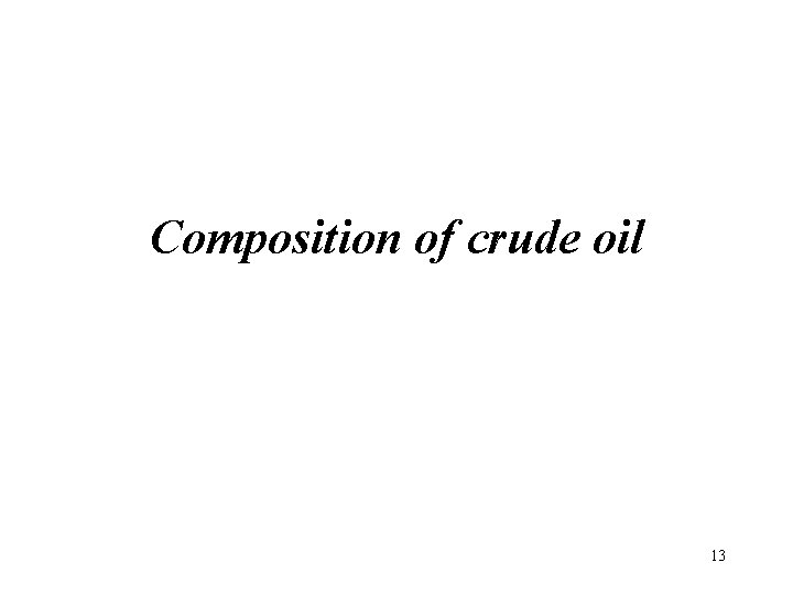 Composition of crude oil 13 