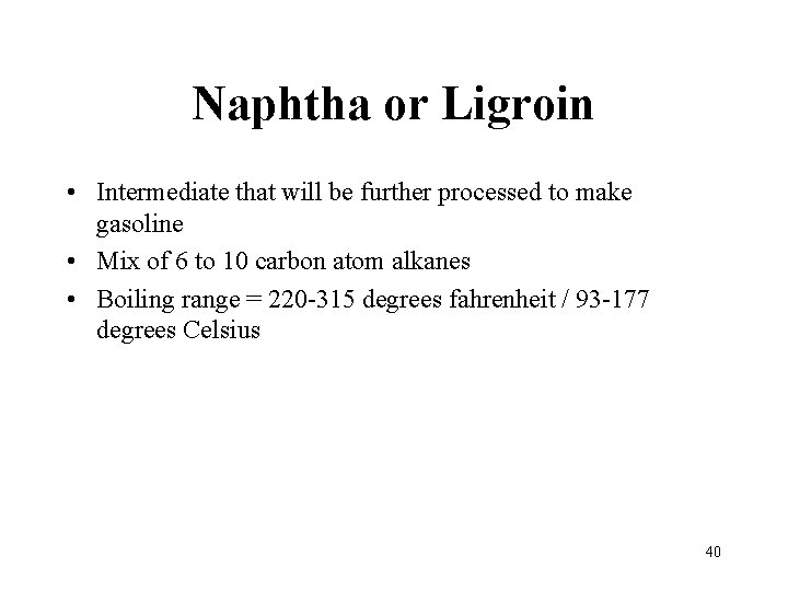 Naphtha or Ligroin • Intermediate that will be further processed to make gasoline •