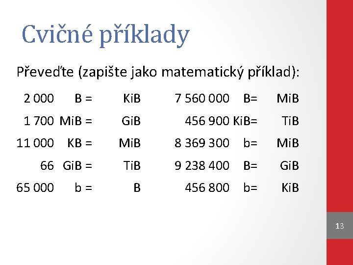 Cvičné příklady Převeďte (zapište jako matematický příklad): 2 000 B= Ki. B 7 560