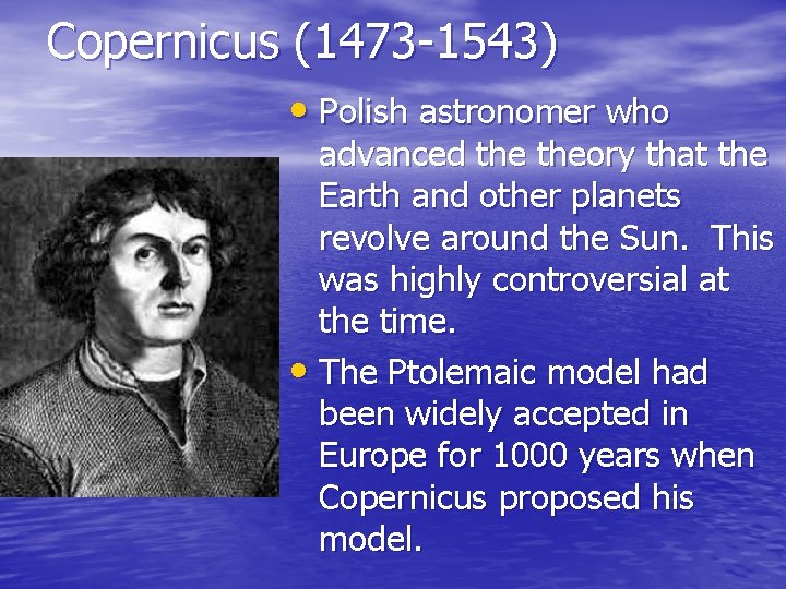 Copernicus (1473 -1543) • Polish astronomer who advanced theory that the Earth and other