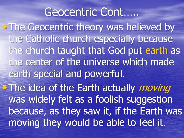 Geocentric Cont…. . • The Geocentric theory was believed by the Catholic church especially