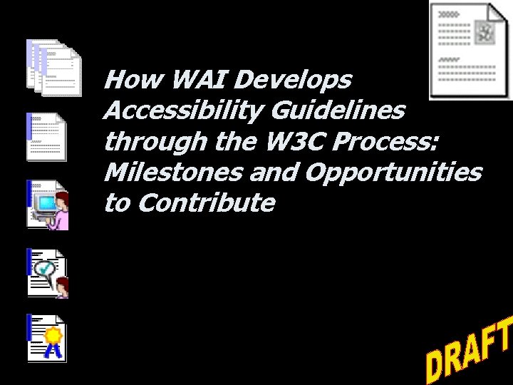 How WAI Develops Accessibility Guidelines through the W 3 C Process: Milestones and Opportunities