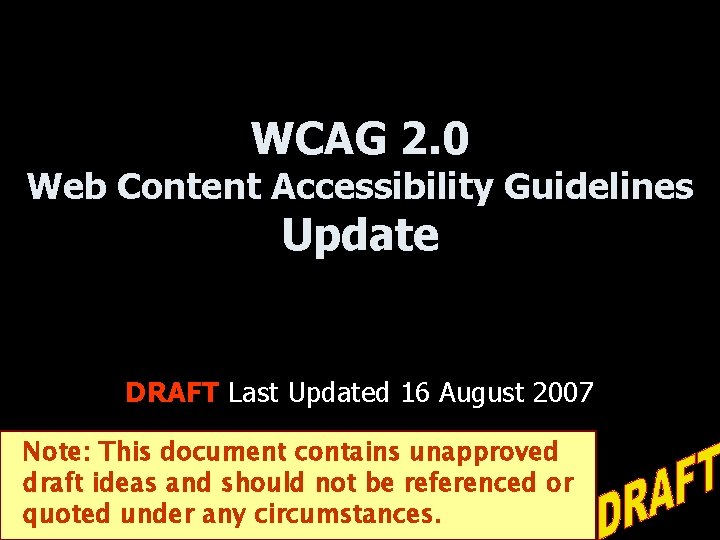 WCAG 2. 0 Web Content Accessibility Guidelines Update DRAFT Last Updated 16 August 2007