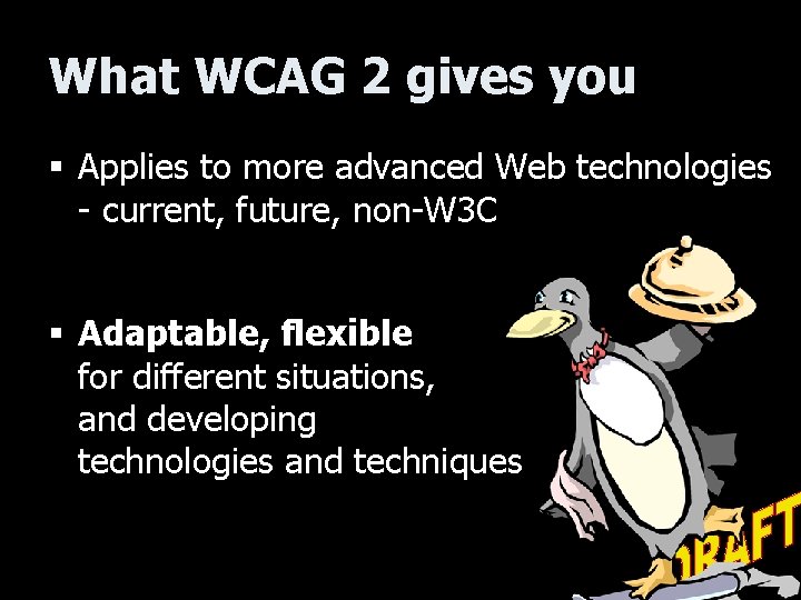 What WCAG 2 gives you § Applies to more advanced Web technologies - current,