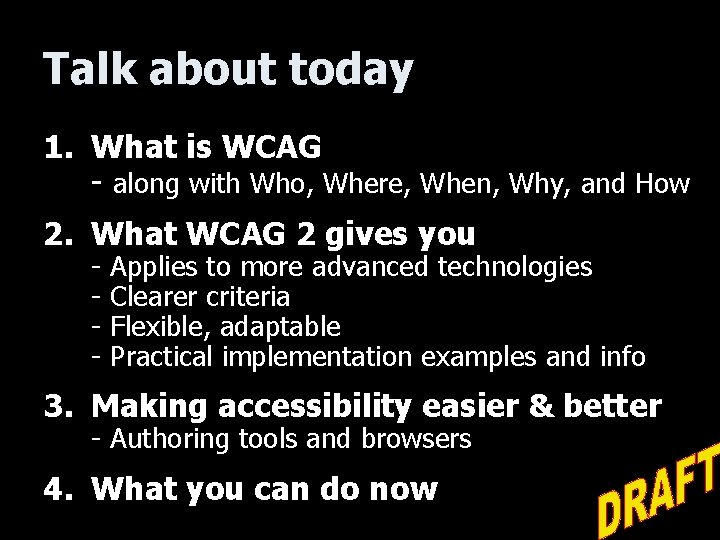 Talk about today 1. What is WCAG - along with Who, Where, When, Why,