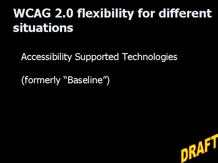 WCAG 2. 0 flexibility for different situations Accessibility Supported Technologies (formerly “Baseline”) 