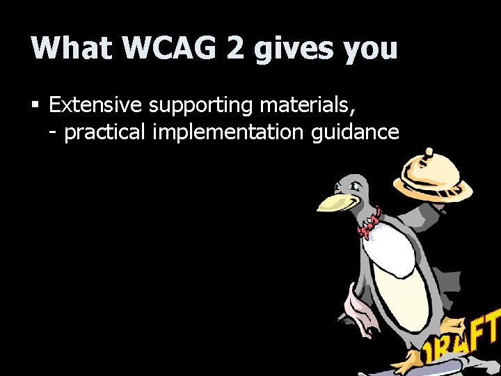 What WCAG 2 gives you § Extensive supporting materials, - practical implementation guidance 